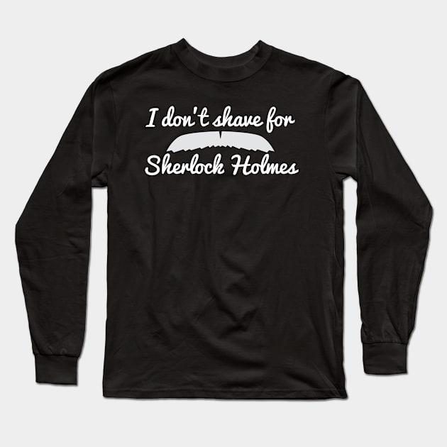 I don't shave for Sherlock Holmes Long Sleeve T-Shirt by ZombieMedia